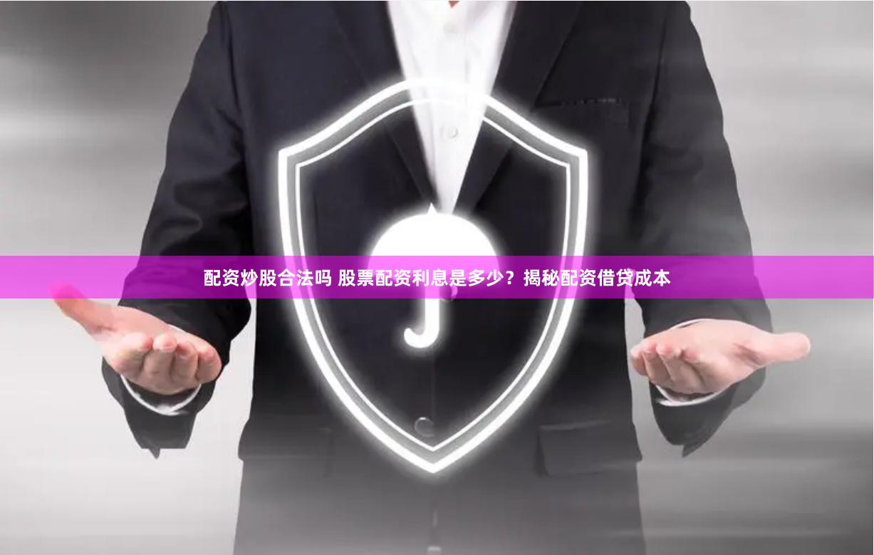 配资炒股合法吗 股票配资利息是多少？揭秘配资借贷成本